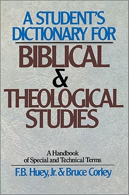 A Student's Dictionary for Biblical and Theological Studies by Huey, F. B., Jr.