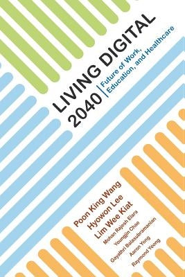 Living Digital 2040: Future of Work, Education and Healthcare by Poon, King Wang