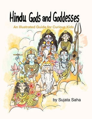 Hindu Gods and Goddesses: An Illustrated Guide for Curious Kids by Saha, Sujata