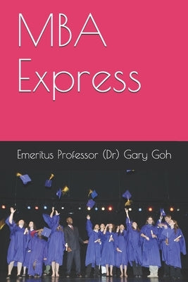 MBA Express by Goh, Emeritus (Dr) Gary