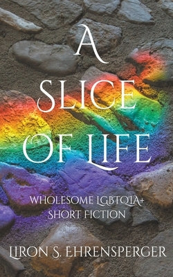 A Slice of Life by Ehrensperger, Liron S.