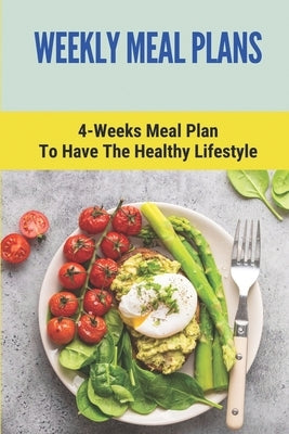 Weekly Meal Plans: 4-Weeks Meal Plan To Have The Healthy Lifestyle: Meal Plan 1200 Calories Low Carb by Koopman, Manuel