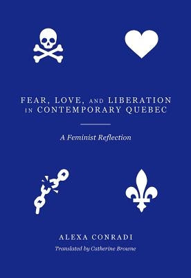 Fear, Love, and Liberation in Contemporary Quebec: A Feminist Reflection by Conradi, Alexa
