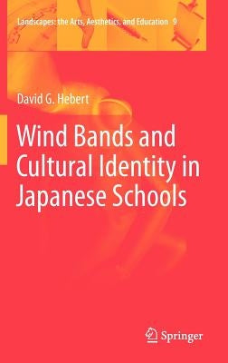 Wind Bands and Cultural Identity in Japanese Schools by Hebert, David G.