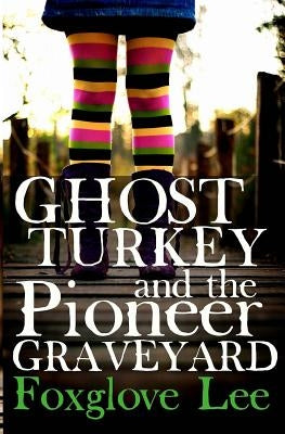 Ghost Turkey and the Pioneer Graveyard (Canadian English) by Lee, Foxglove
