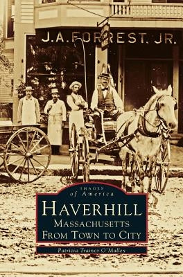 Haverhill, Massachusetts: From Town to City by O'Malley, Patricai Trainor