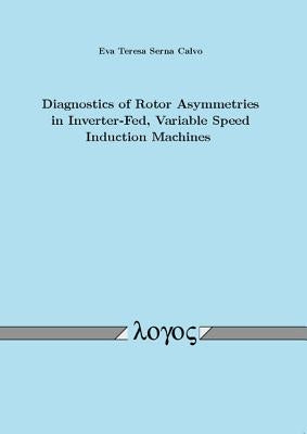 Diagnostics of Rotor Asymmetries in Inverter-Fed, Variable Speed Induction Machines by Calvo, Eva Teresa Serna