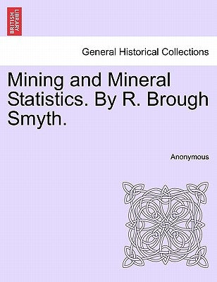 Mining and Mineral Statistics. by R. Brough Smyth. by Anonymous