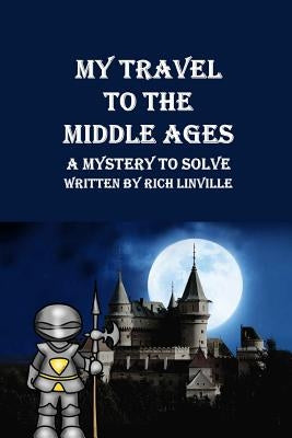 My Travel to the Middle Ages A Mystery to Solve by Linville, Rich