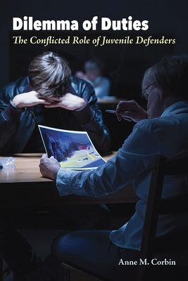 Dilemma of Duties: The Conflicted Role of Juvenile Defenders by Corbin, Anne M.