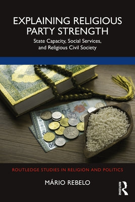 Explaining Religious Party Strength: State Capacity, Social Services, and Religious Civil Society by Rebelo, Mário