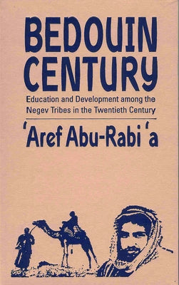 Bedouin Century: Education and Development Among the Negev Tribes in the Twentieth Century by Abu-Rabia, Aref