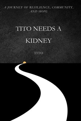 Tito Needs a Kidney: A Journey of Resilience, Community, and Hope by Raymond, Jessie