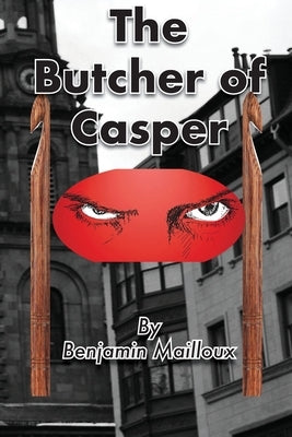 The Butcher of Casper by Mailloux, Benjamin