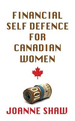 Financial Self Defence for Canadian Women by Shaw, Joanne