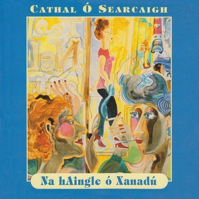 Na Haingle Ó Xanadu: Danta Na Hóige 1970-1980 by Ó. Searcaigh, Cathal