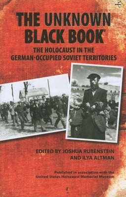 The Unknown Black Book: The Holocaust in the German-Occupied Soviet Territories by Rubenstein, Joshua