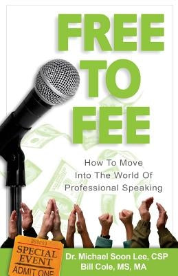Free to Fee: How to Move into the World of Professional Speaking by Cole MS, Ma Bill