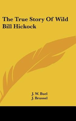 The True Story Of Wild Bill Hickock by Buel, J. W.