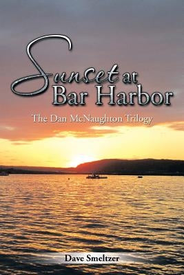 Sunset at Bar Harbor: The Dan McNaughton Trilogy by Smeltzer, Dave