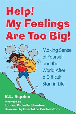 Help! My Feelings Are Too Big!: Making Sense of Yourself and the World After a Difficult Start in Life by Aspden, K. L.