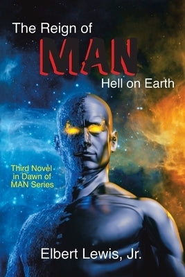The Reign of Man: Hell on Earth by Lewis, Elbert, Jr.