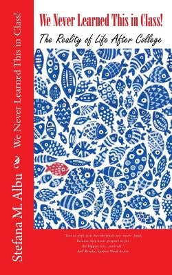 We Never Learned This in Class!: The Reality of Life After College by Albu, Stefana M.