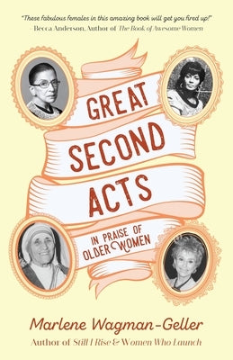 Great Second Acts: In Praise of Older Women (from the Bestselling Author of Women of Means) by Wagman-Geller, Marlene