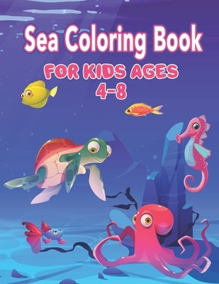 Sea Coloring Book for Kids Ages 4-8: Sea Creature Coloring Book for Kids Ages 4-8, Super Fun Coloring Books For Kid, Life Under The Sea, Ocean Kids Co by Publisher, Preschooler Book