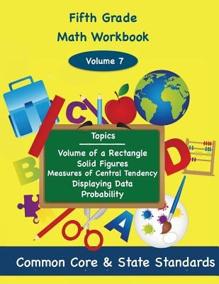 Fifth Grade Math Volume 7: Volume of a Rectangle, Solid Figures, Measures of Central Tendency, Displaying Data, Probability by DeLuca, Todd