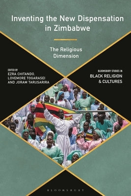 Inventing the New Dispensation in Zimbabwe: The Religious Dimension by Chitando, Ezra