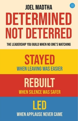 Determined, Not Deterred: The Leadership You Build When No One's Watching by Madtha, Joel