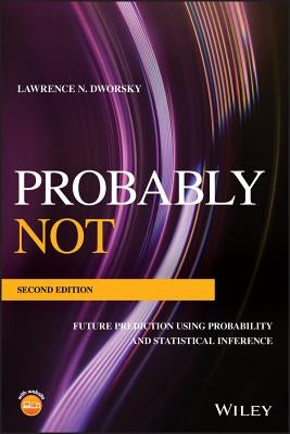 Probably Not: Future Prediction Using Probability and Statistical Inference by Dworsky, Lawrence N.