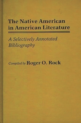 The Native American in American Literature: A Selectively Annotated Bibliography by Rock, Roger