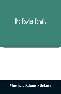 The Fowler family: a genealogical memoir of the descendants of Philip and Mary Fowler, of Ipswich, Mass. Ten generations: 1590-1882 by Adams Stickney, Matthew