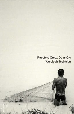 Roosters Crow, Dogs Cry by Tochman, Wojciech