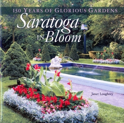 Saratoga in Bloom: 150 Years of Glorious Gardens by Loughrey, Janet