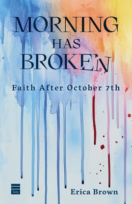 Morning Has Broken: Faith After October 7th by Brown, Erica