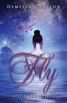 Fly: Goose Girl Retold by Carlton, Demelza