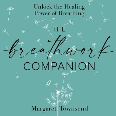 The Breathwork Companion: Unlock the Healing Power of Breathing by Townsend, Margaret