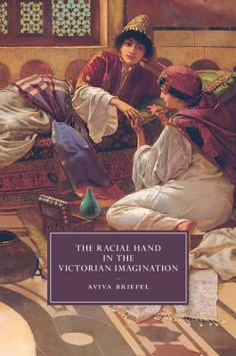 The Racial Hand in the Victorian Imagination by Briefel, Aviva