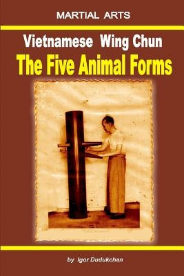 Vietnamese Wing Chun - The Five Animal Forms by Kondratenko, Marina