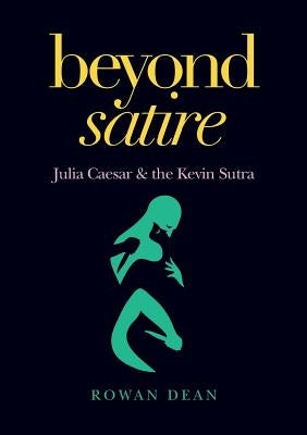 Beyond Satire: Julia Caesar & the Kevin Sutra by Dean, Rowan