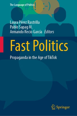 Fast Politics: Propaganda in the Age of Tiktok by Pérez Rastrilla, Laura