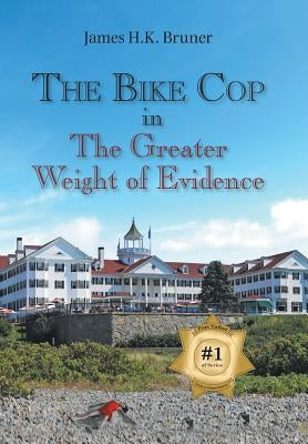 The Bike Cop: In the Greater Weight of Evidence by Bruner, James H. K.