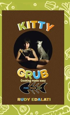 Kitty Grub: Cooking made easy for your cat by Edalati, Rudy