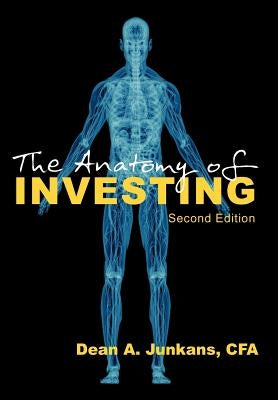 The Anatomy of Investing: Second Edition by Junkans, Dean A.