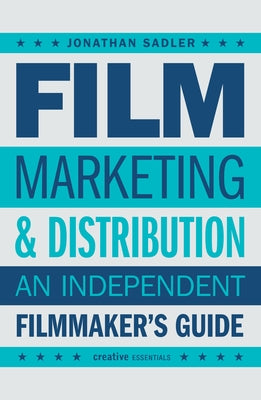 Film Marketing & Distribution: An Independent Filmmaker's Guide by Sadler, Jonathan