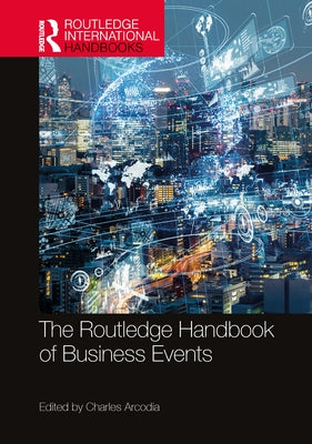 The Routledge Handbook of Business Events by Arcodia, Charles
