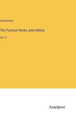 The Poetical Works John Milton: Vol. II by Anonymous